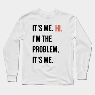 Swift: It's me hi. I'm the problem it's me. Long Sleeve T-Shirt